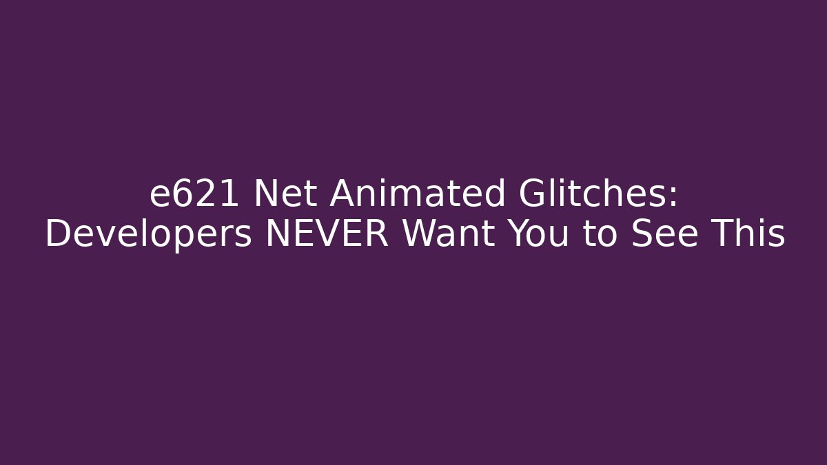 e621 Net Animated Glitches: Developers NEVER Want You to See This