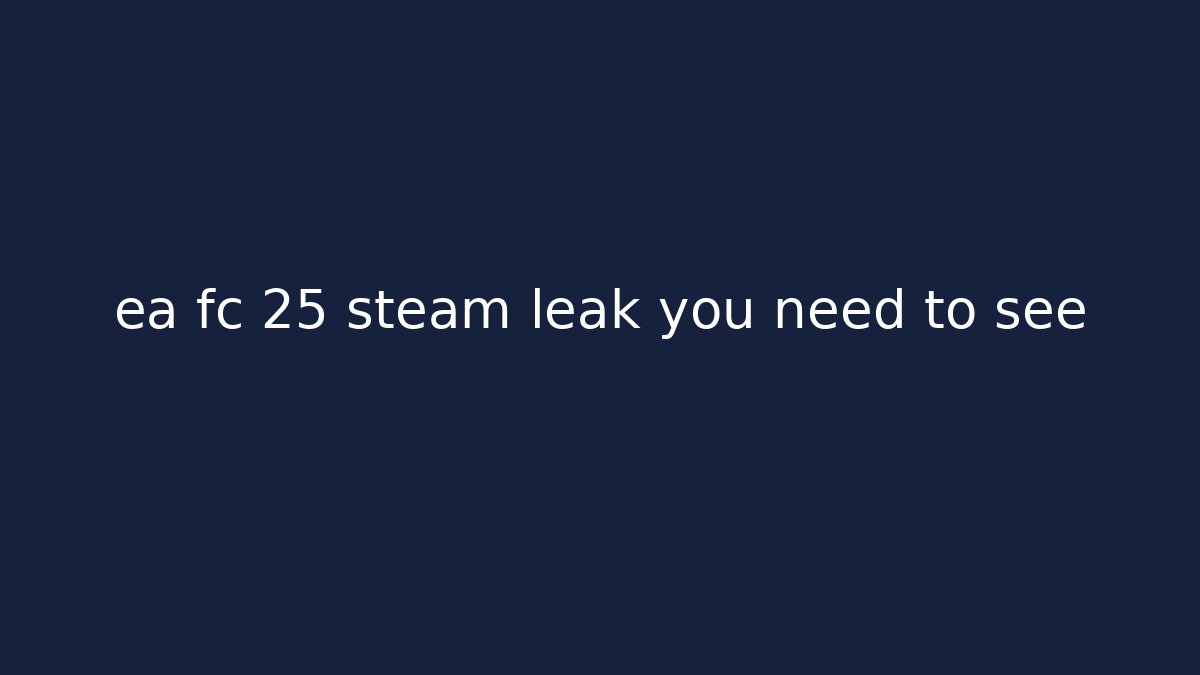 ea fc 25 steam leak you need to see