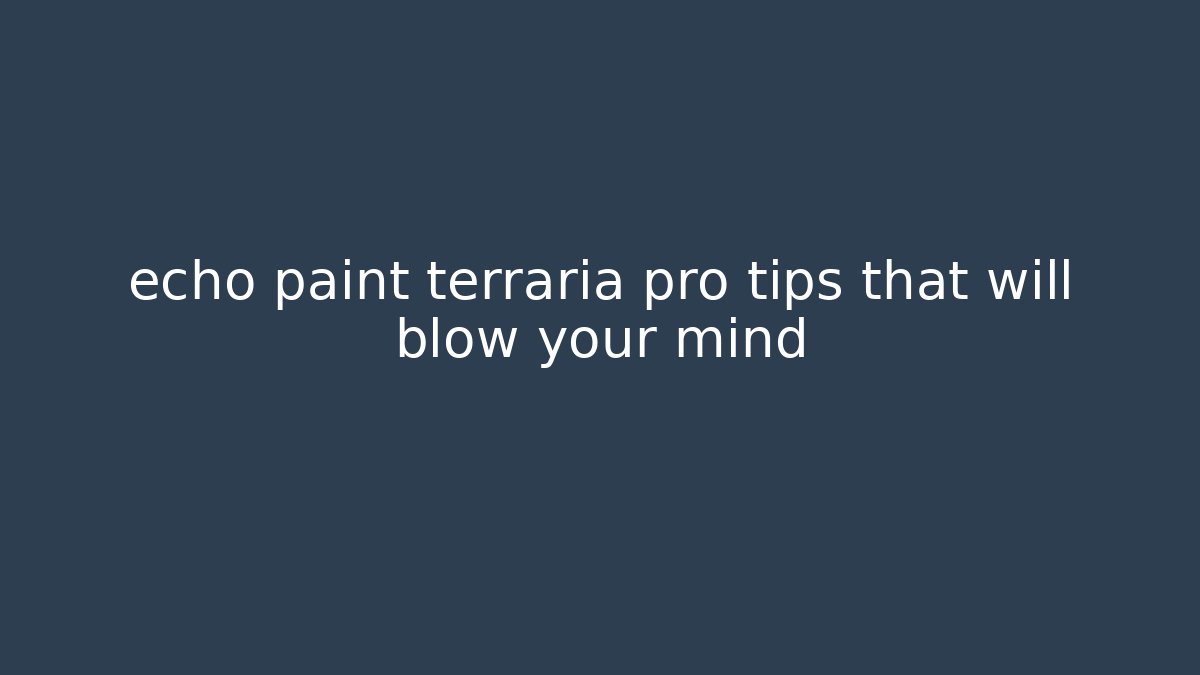 echo paint terraria pro tips that will blow your mind