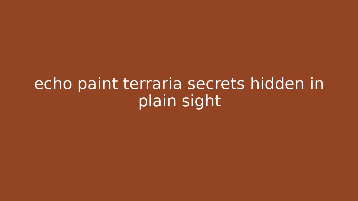 echo paint terraria secrets hidden in plain sight
