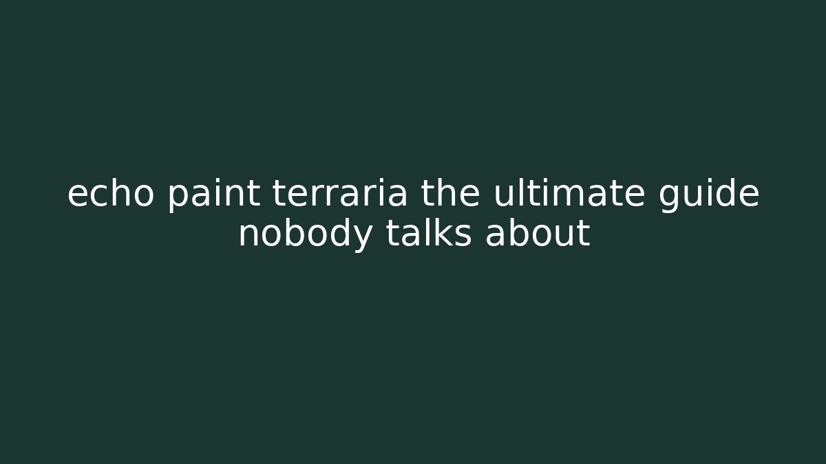 echo paint terraria the ultimate guide nobody talks about