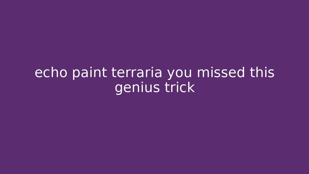 echo paint terraria you missed this genius trick