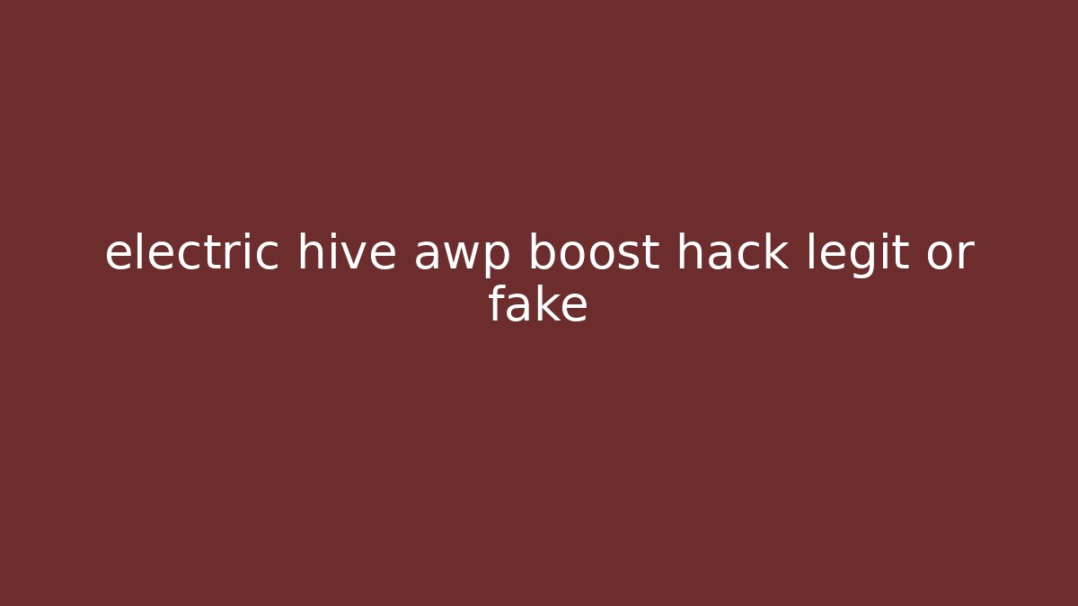 electric hive awp boost hack legit or fake