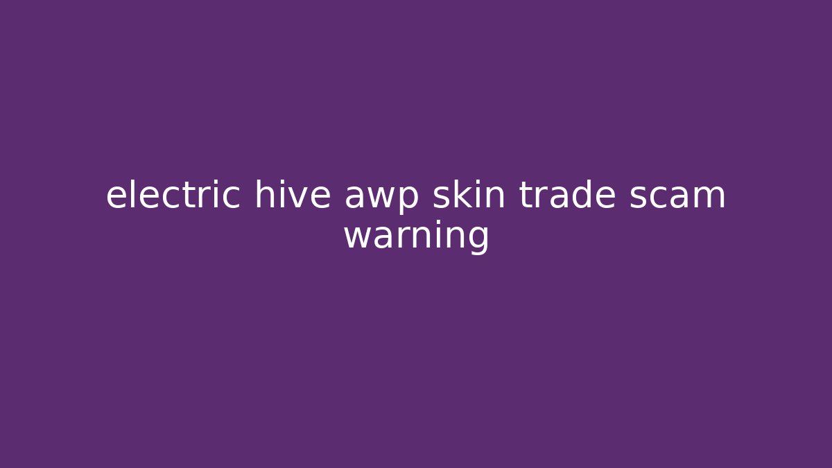electric hive awp skin trade scam warning