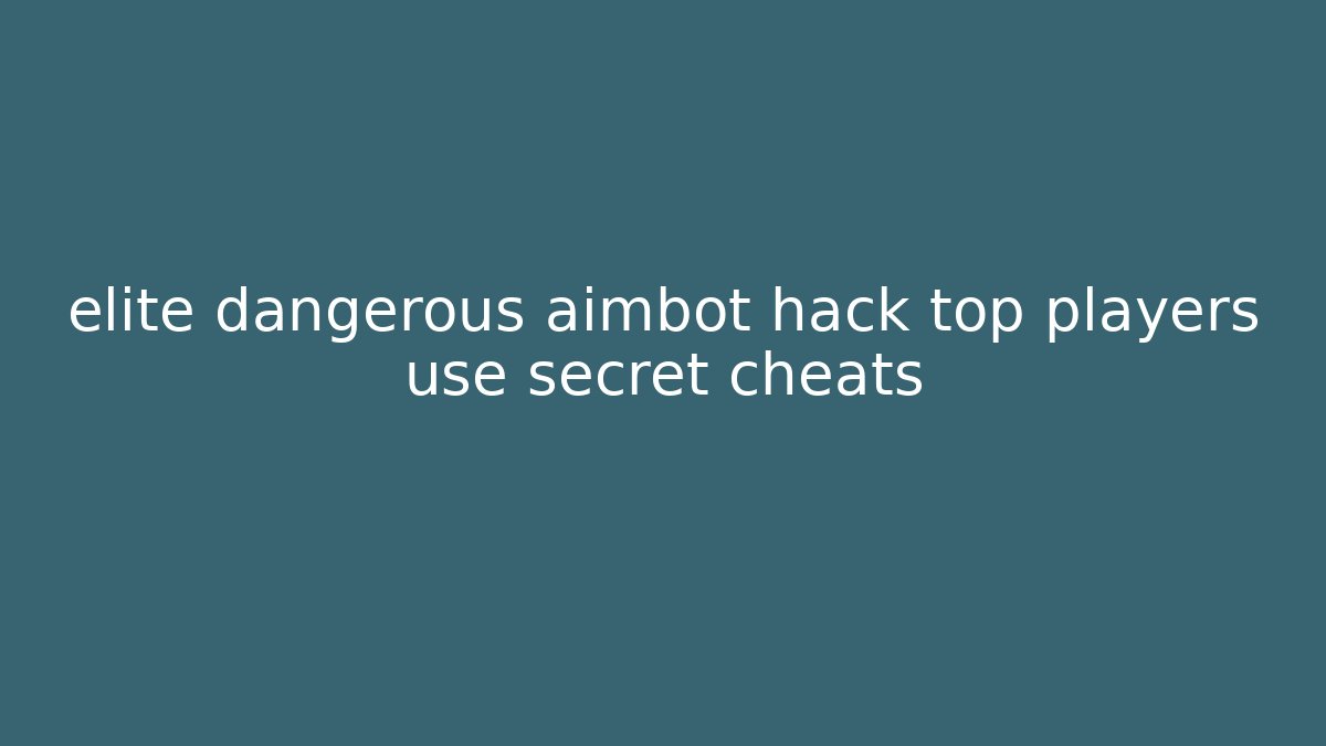 elite dangerous aimbot hack top players use secret cheats