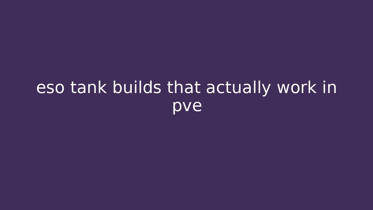 eso tank builds that actually work in pve