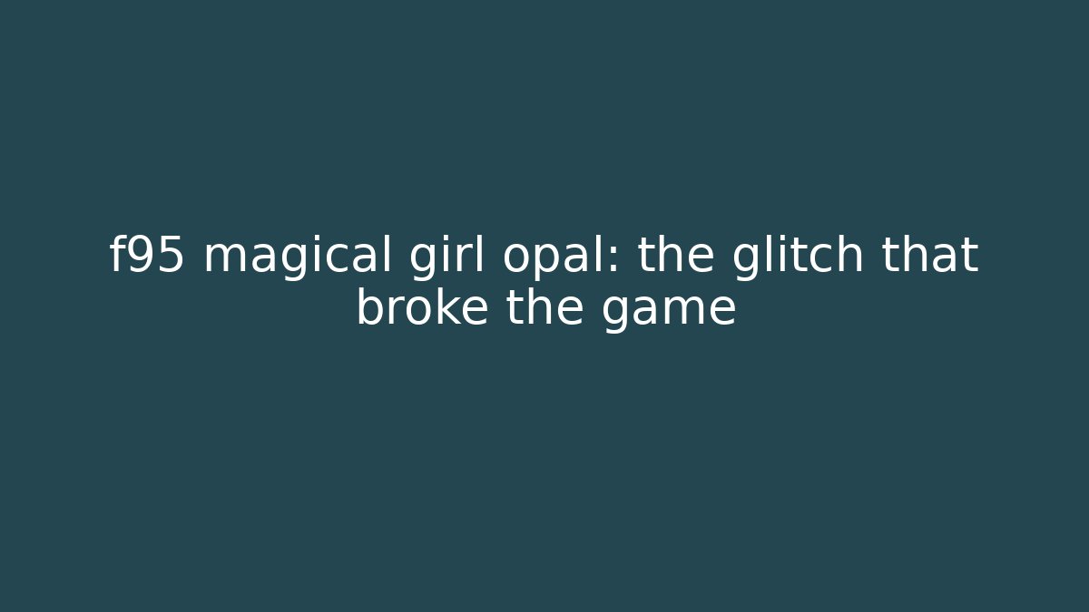 f95 magical girl opal: the glitch that broke the game