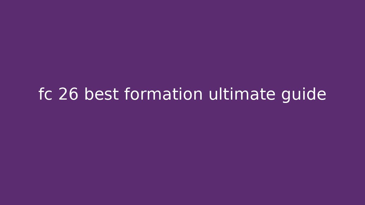 fc 26 best formation ultimate guide