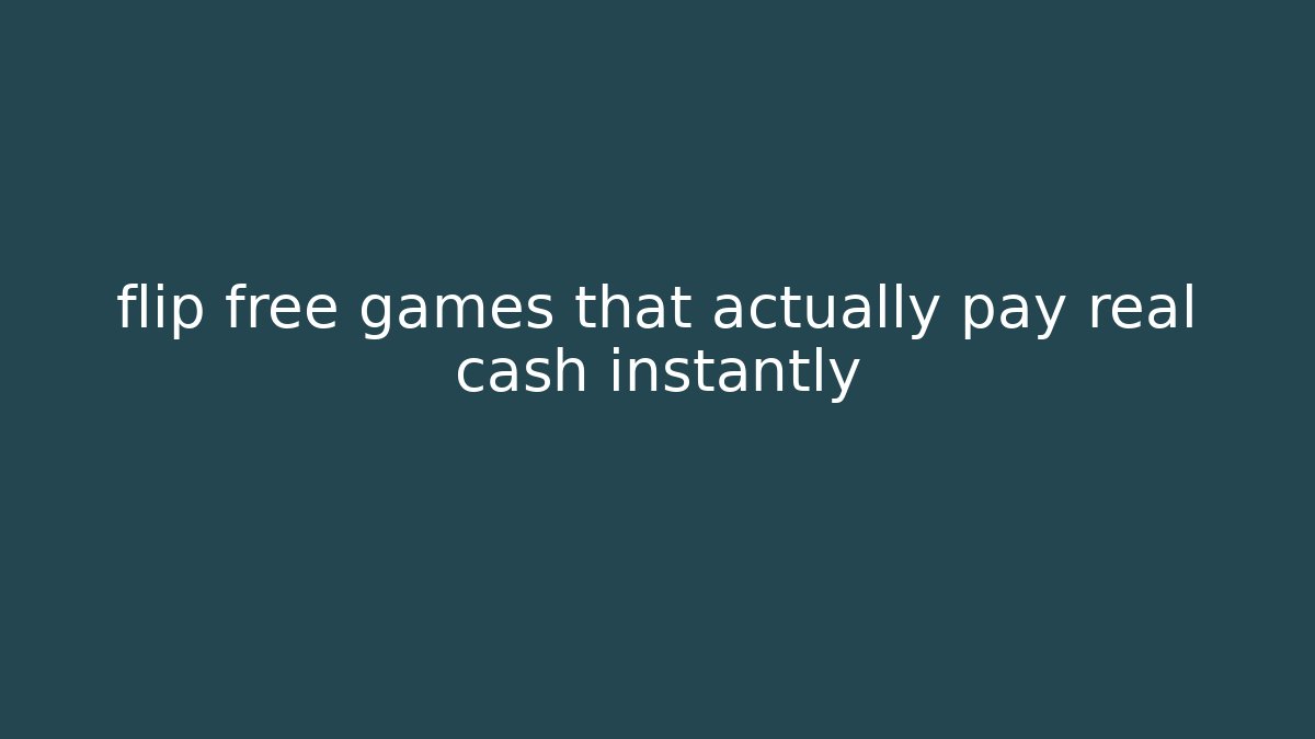 flip free games that actually pay real cash instantly