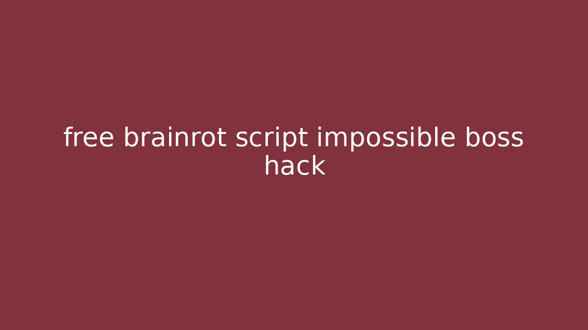 free brainrot script impossible boss hack - Método de Aprovação