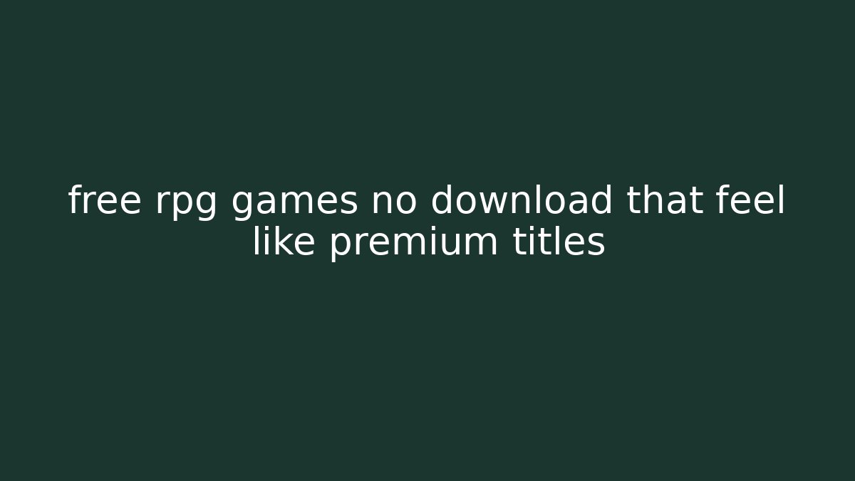free rpg games no download that feel like premium titles