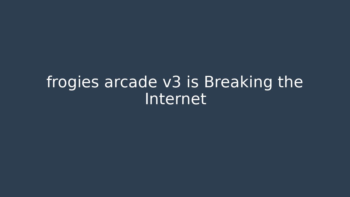 frogies arcade v3 is Breaking the Internet - Método de Aprovação