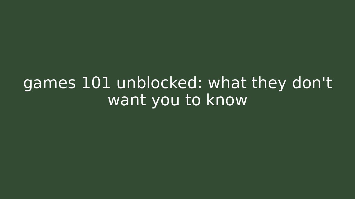 games 101 unblocked: what they don't want you to know
