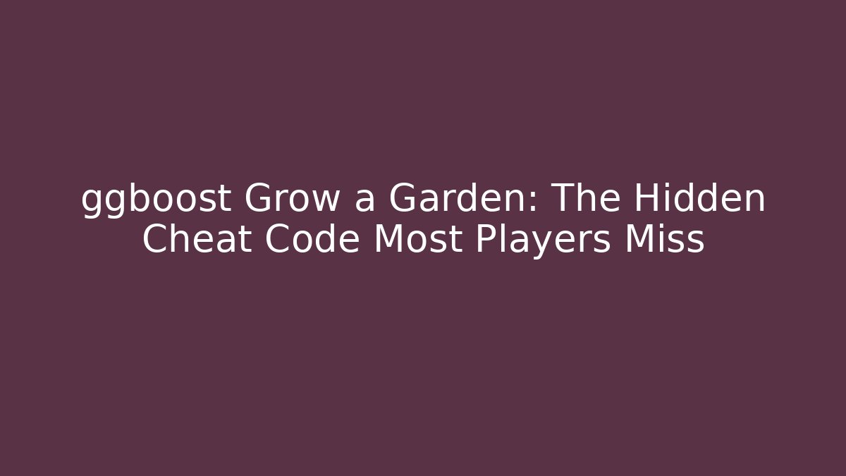 ggboost Grow a Garden: The Hidden Cheat Code Most Players Miss
