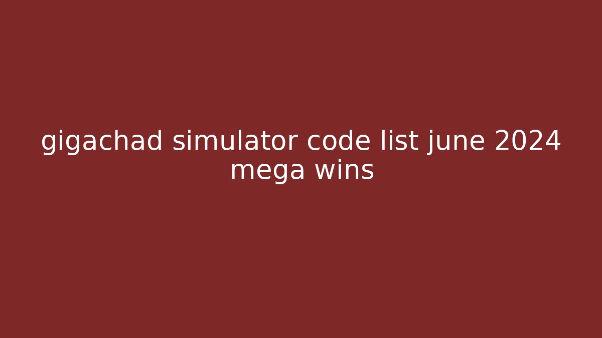 gigachad simulator code list june 2024 mega wins