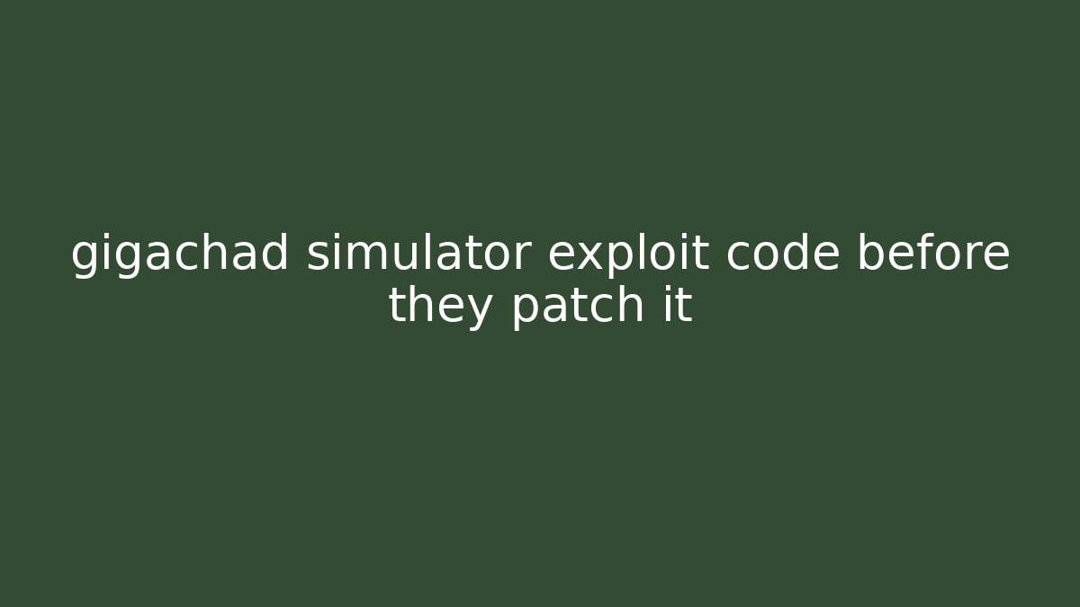 gigachad simulator exploit code before they patch it
