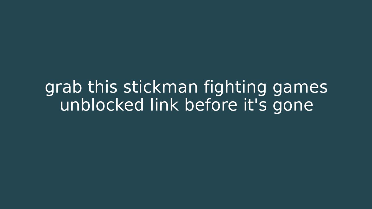 grab this stickman fighting games unblocked link before it's gone