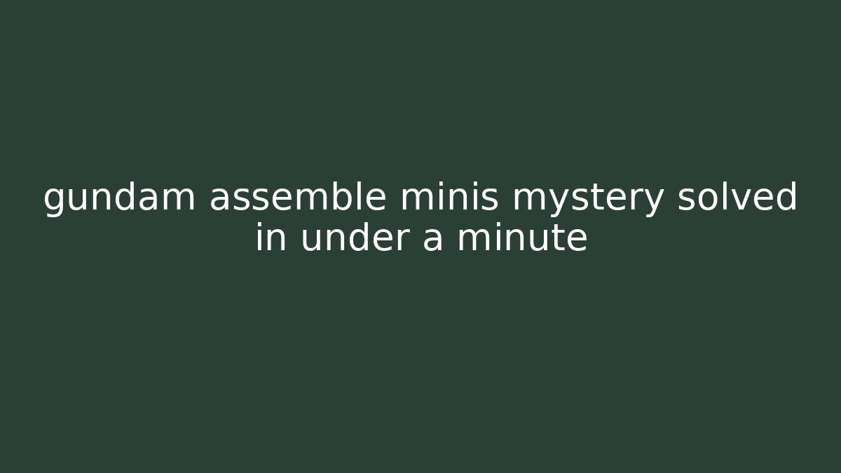 gundam assemble minis mystery solved in under a minute