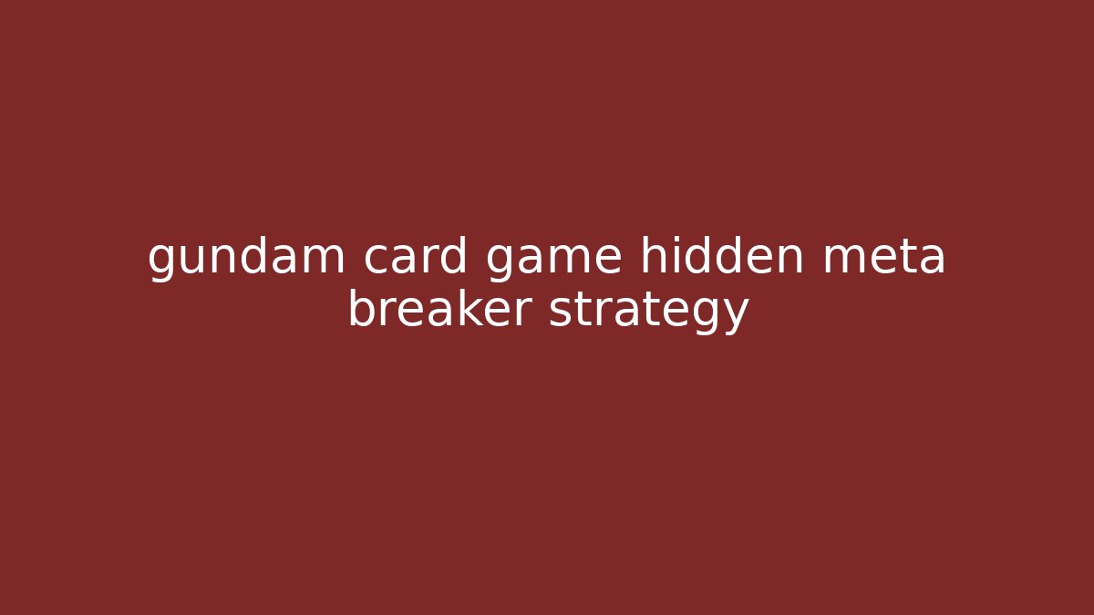 gundam card game hidden meta breaker strategy
