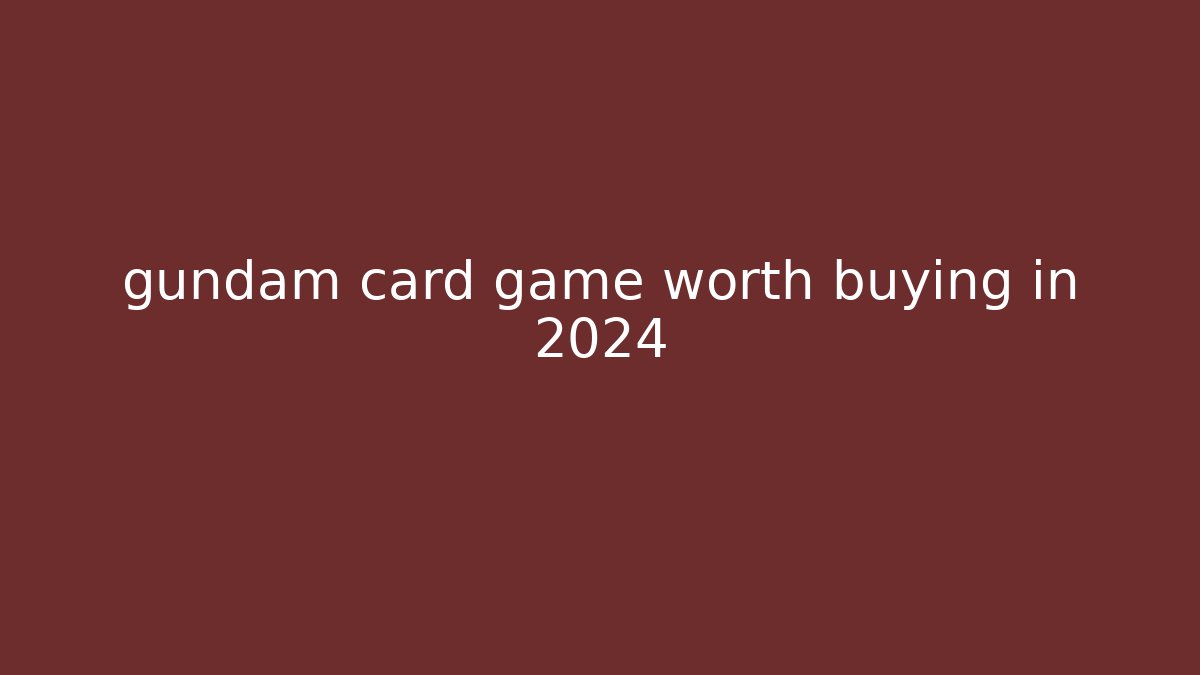 gundam card game worth buying in 2024 - Método de Aprovação