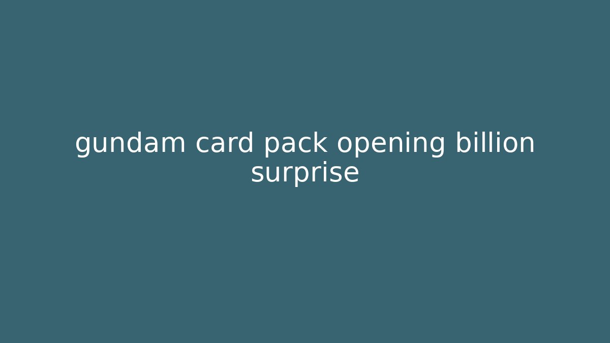 gundam card pack opening billion surprise - Método de Aprovação