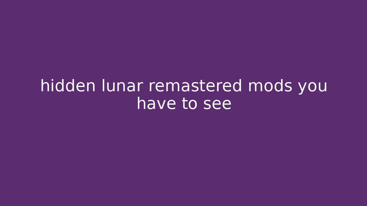 hidden lunar remastered mods you have to see