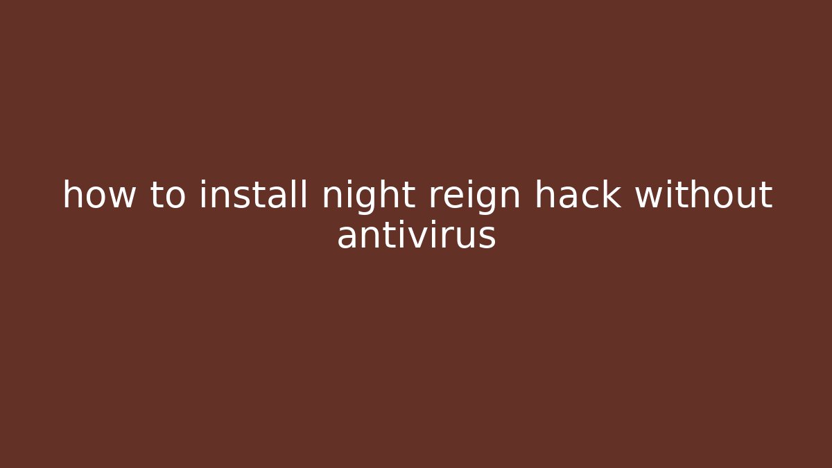 how to install night reign hack without antivirus