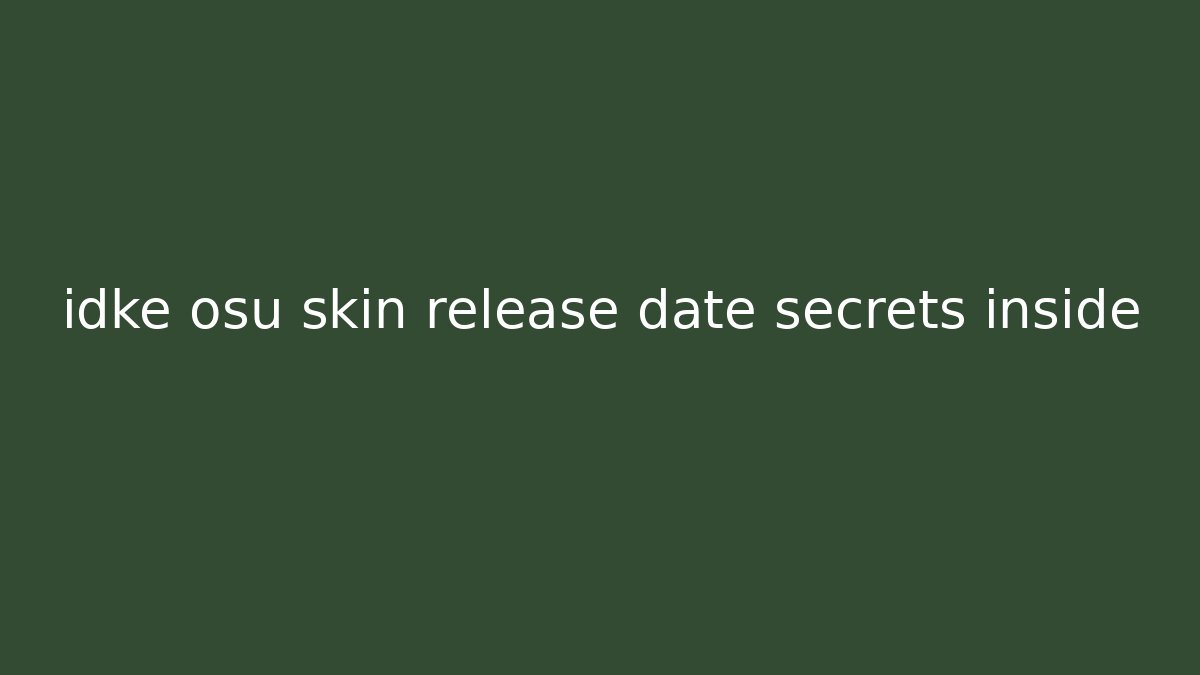 idke osu skin release date secrets inside