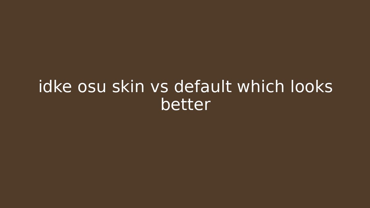 idke osu skin vs default which looks better