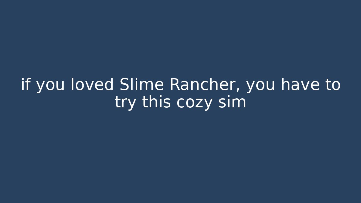 if you loved Slime Rancher, you have to try this cozy sim