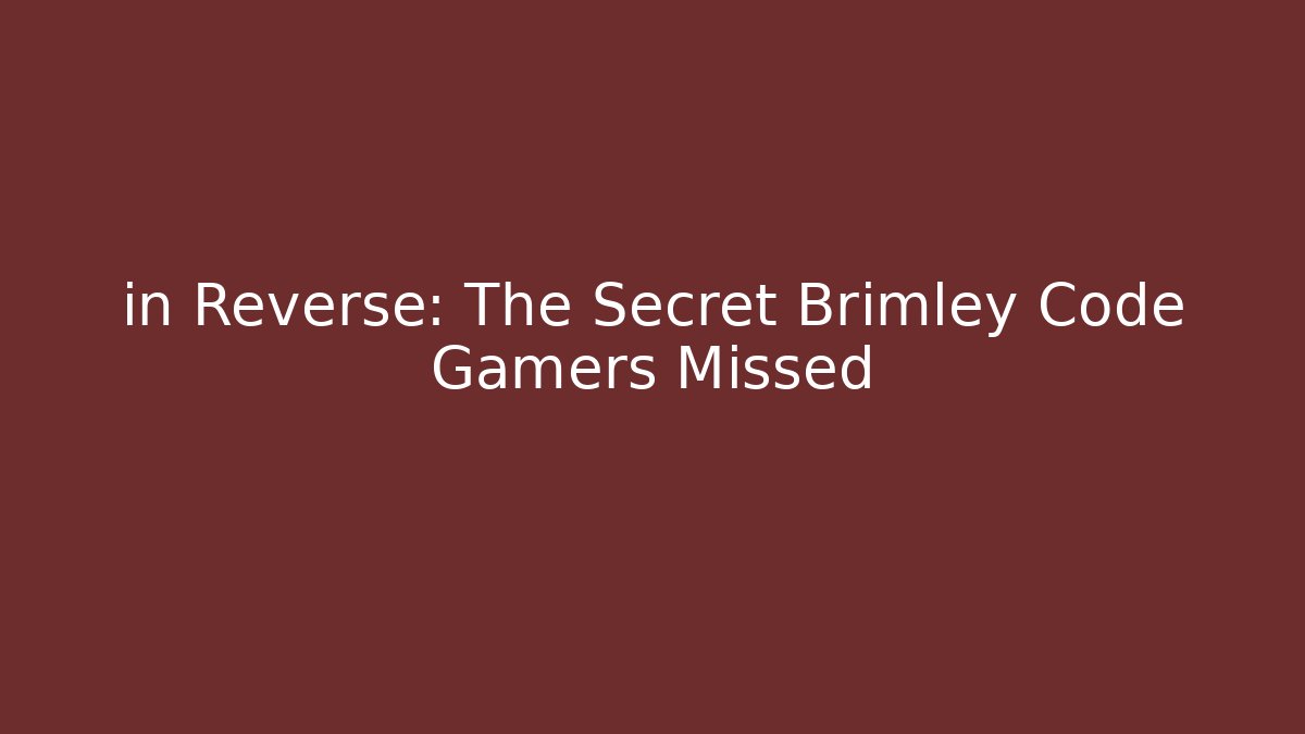 in Reverse: The Secret Brimley Code Gamers Missed