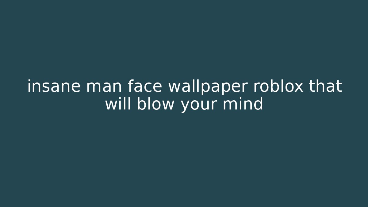 insane man face wallpaper roblox that will blow your mind - Método de Aprovação