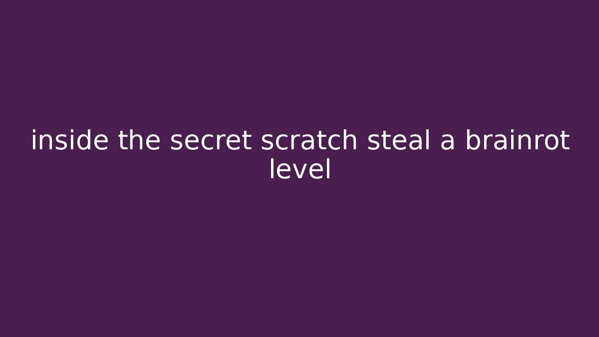 inside the secret scratch steal a brainrot level