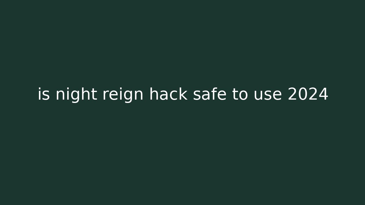 is night reign hack safe to use 2024