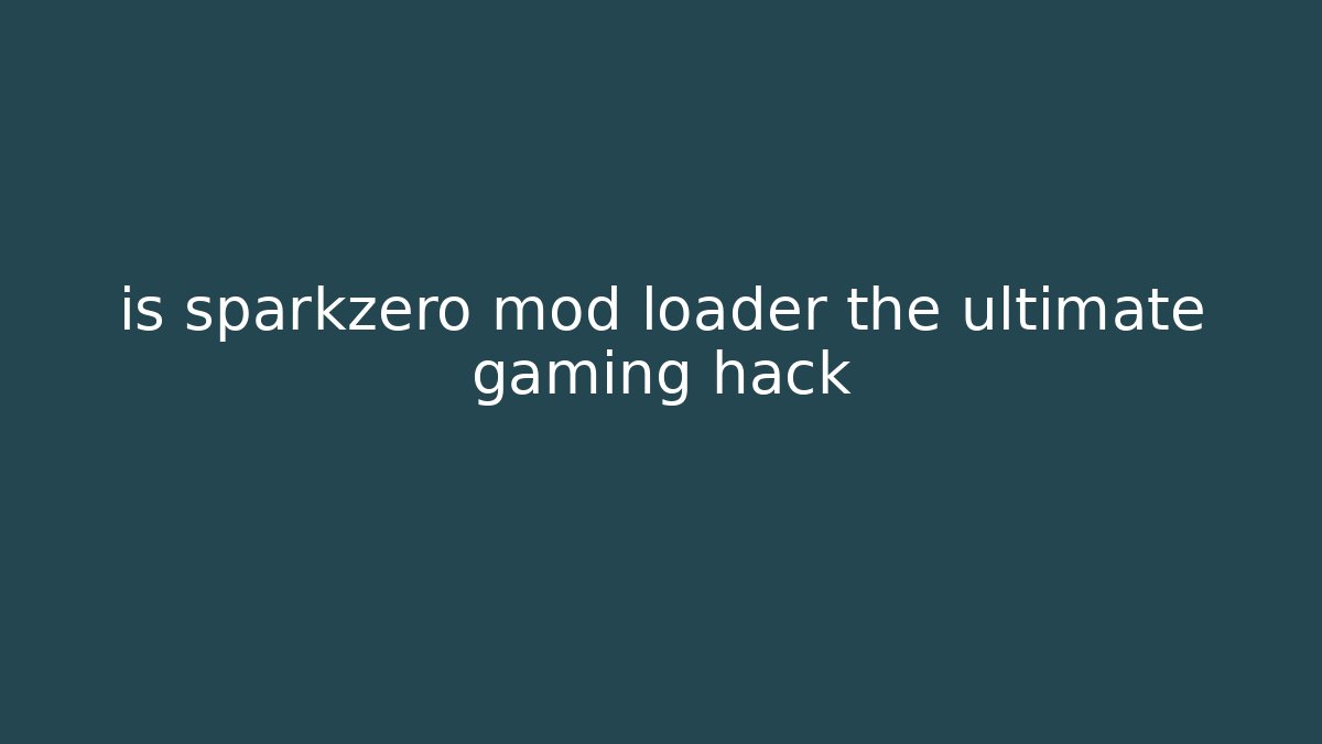 is sparkzero mod loader the ultimate gaming hack