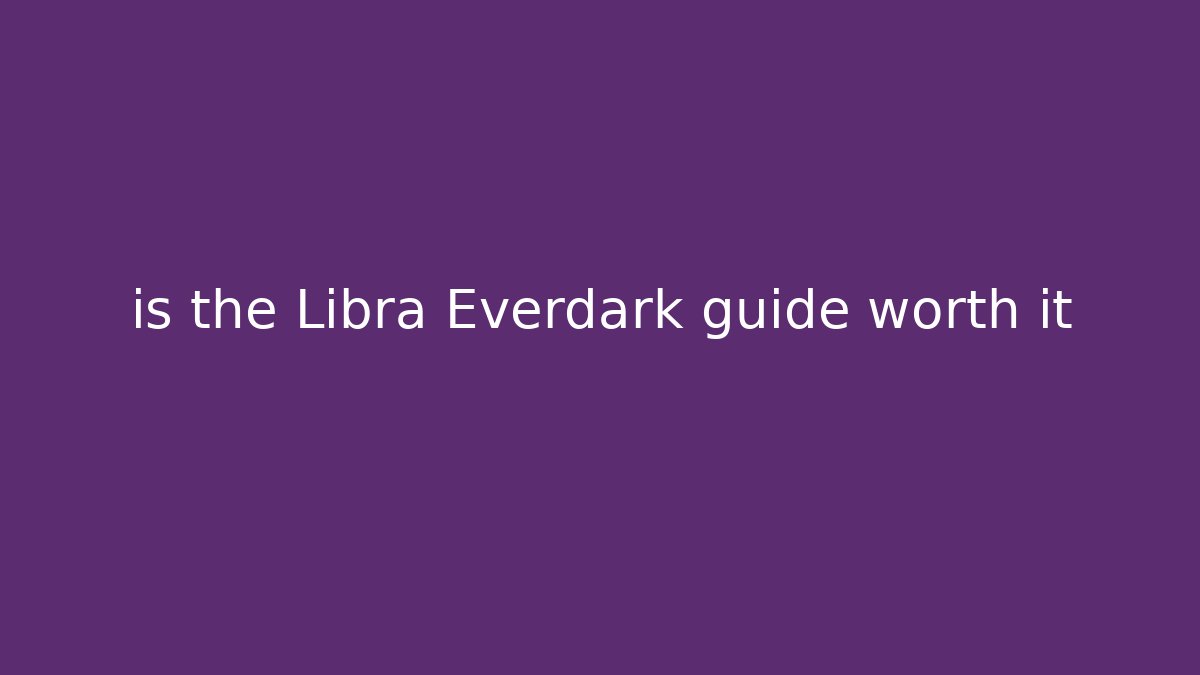 is the Libra Everdark guide worth it - Método de Aprovação