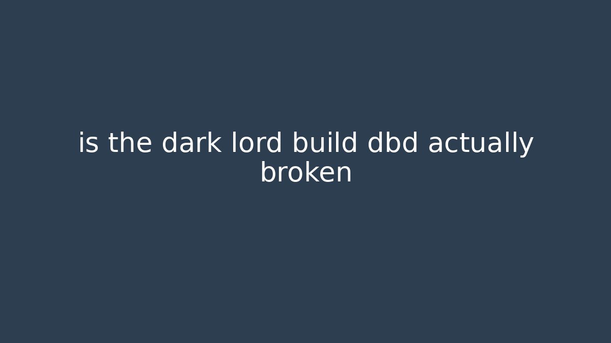 is the dark lord build dbd actually broken