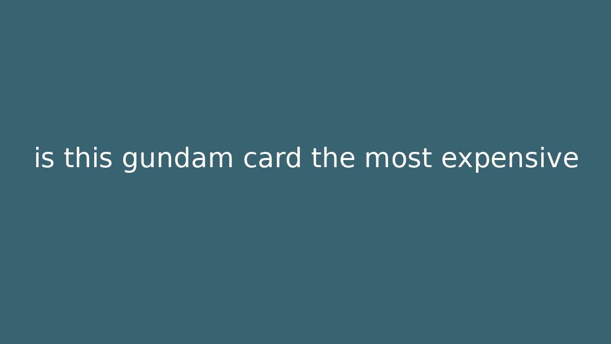 is this gundam card the most expensive