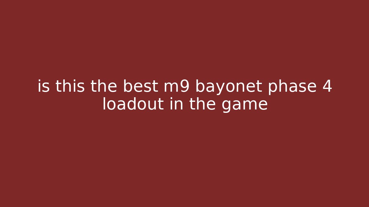 is this the best m9 bayonet phase 4 loadout in the game