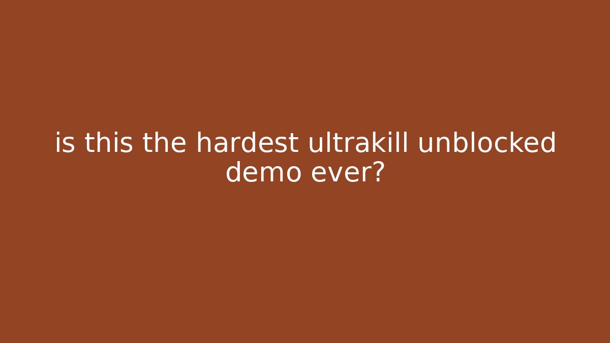 is this the hardest ultrakill unblocked demo ever?
