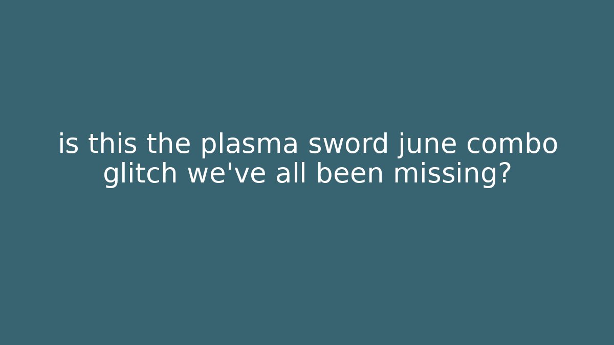 is this the plasma sword june combo glitch we’ve all been missing?