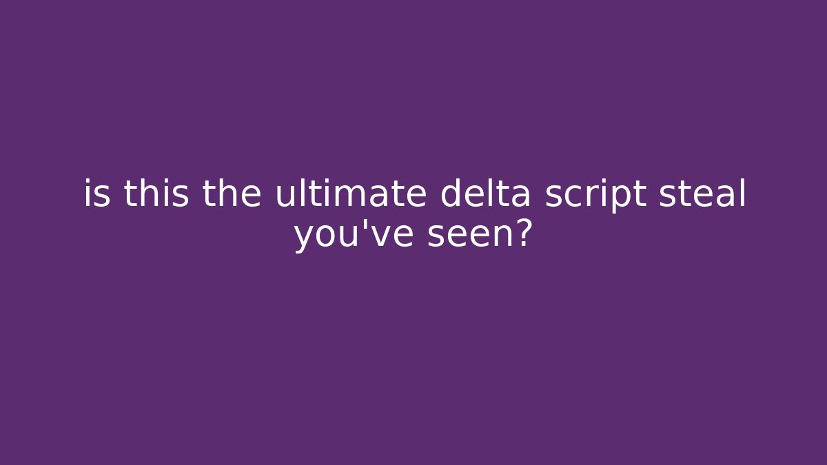 is this the ultimate delta script steal you've seen? - Método de Aprovação