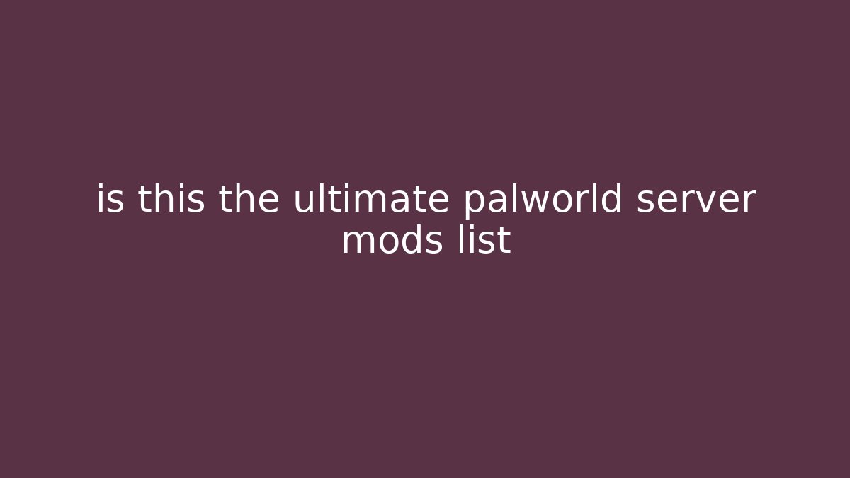 is this the ultimate palworld server mods list