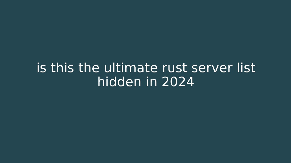 is this the ultimate rust server list hidden in 2024