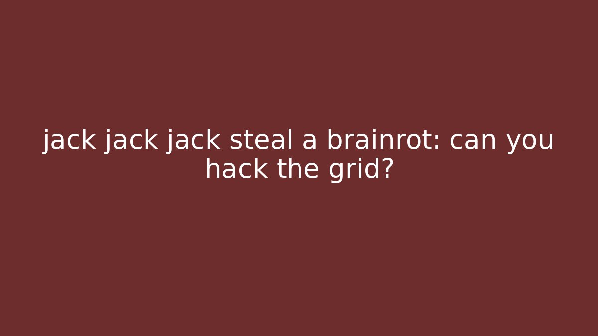 jack jack jack steal a brainrot: can you hack the grid?