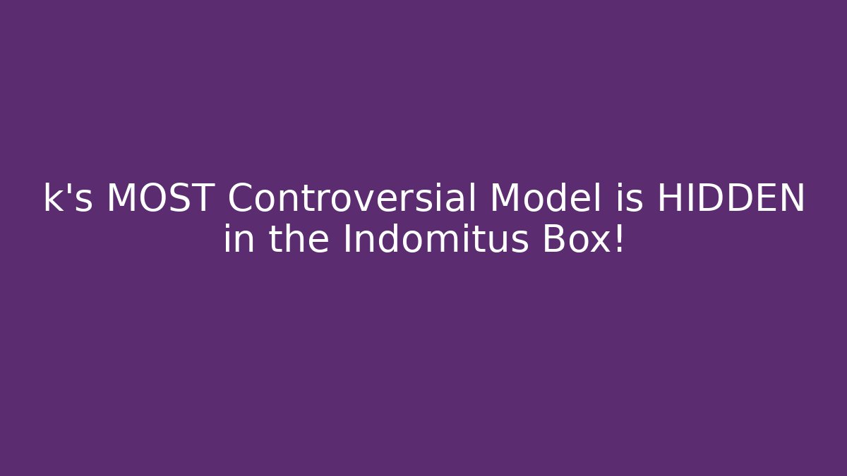 k's MOST Controversial Model is HIDDEN in the Indomitus Box!