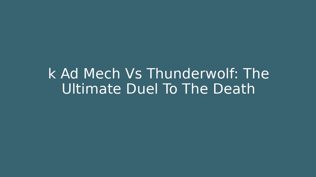 k Ad Mech Vs Thunderwolf: The Ultimate Duel To The Death