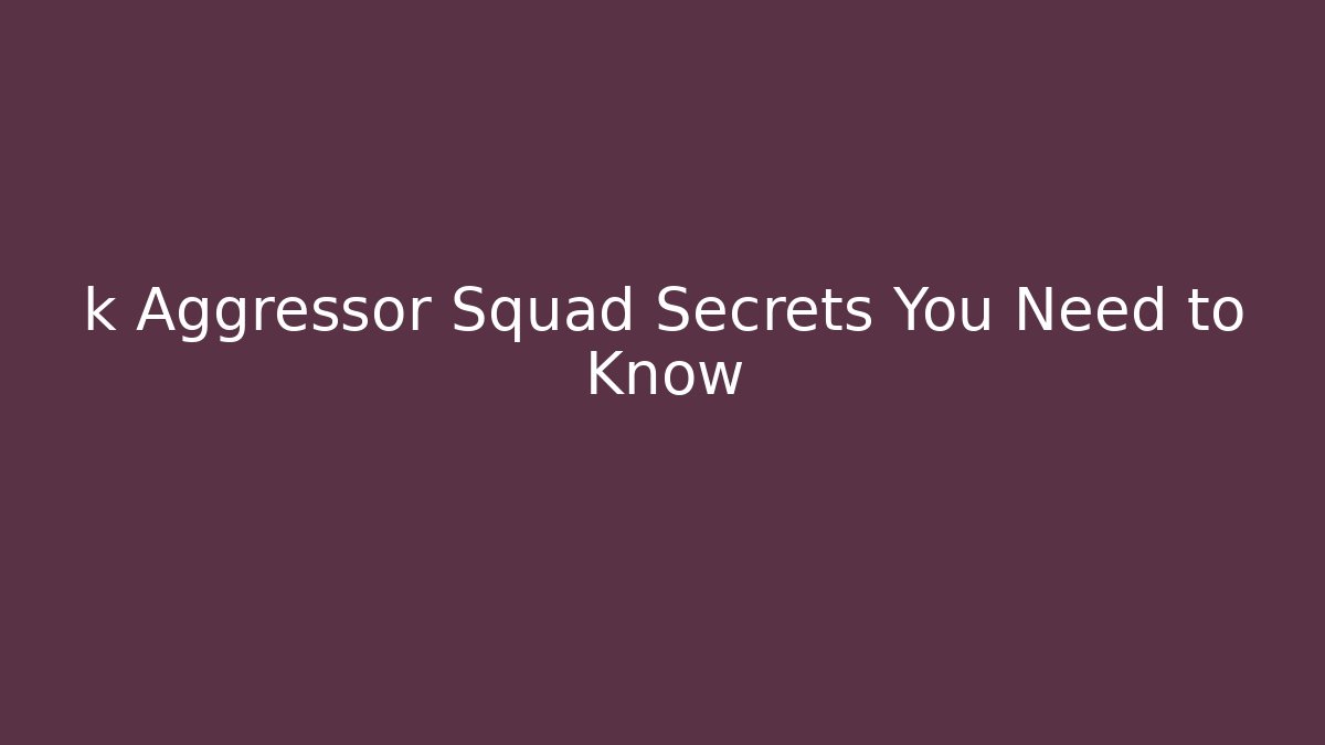 k Aggressor Squad Secrets You Need to Know - Método de Aprovação