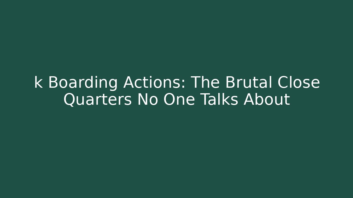 k Boarding Actions: The Brutal Close Quarters No One Talks About