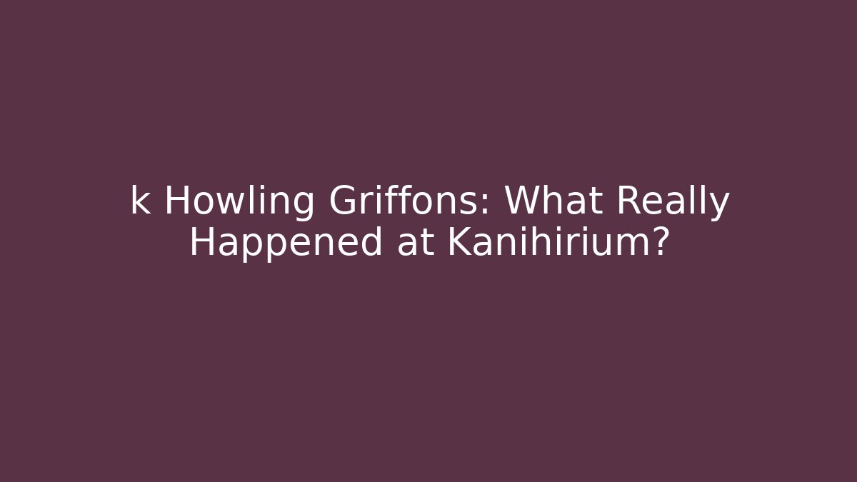 k Howling Griffons: What Really Happened at Kanihirium? - Método de Aprovação